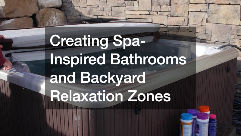 Creating Spa-Inspired Bathrooms and Backyard Relaxation Zones