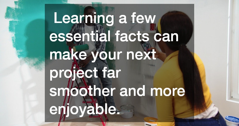  Learning a few essential facts can make your next project far smoother and more enjoyable. 