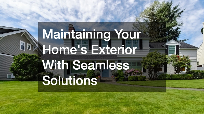 Maintaining Your Home’s Exterior With Seamless Solutions