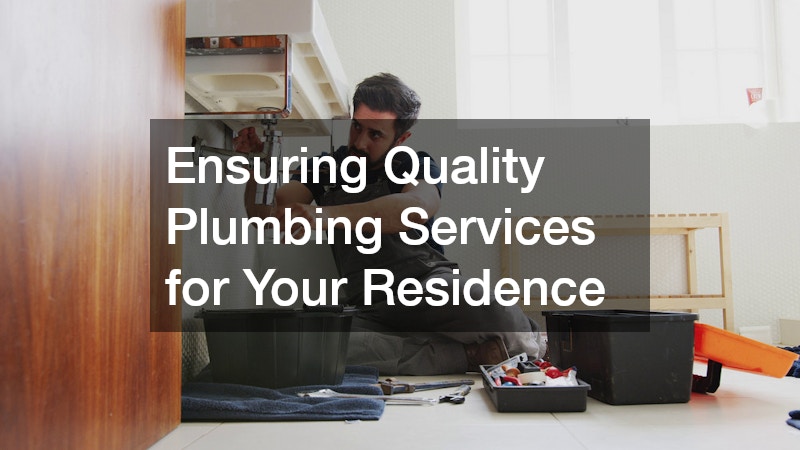 Ensuring Quality Plumbing Services for Your Residence