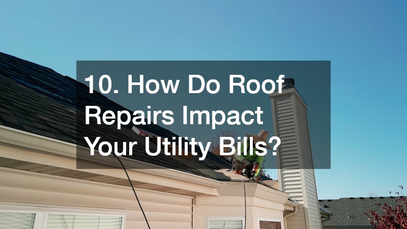 10. How Do Roof Repairs Impact Your Utility Bills?