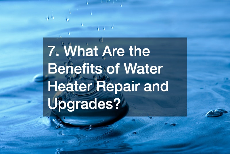 7. What Are the Benefits of Water Heater Repair and Upgrades?