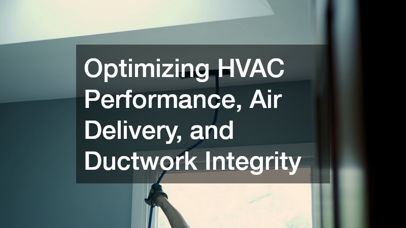 Optimizing HVAC Performance, Air Delivery, and Ductwork Integrity