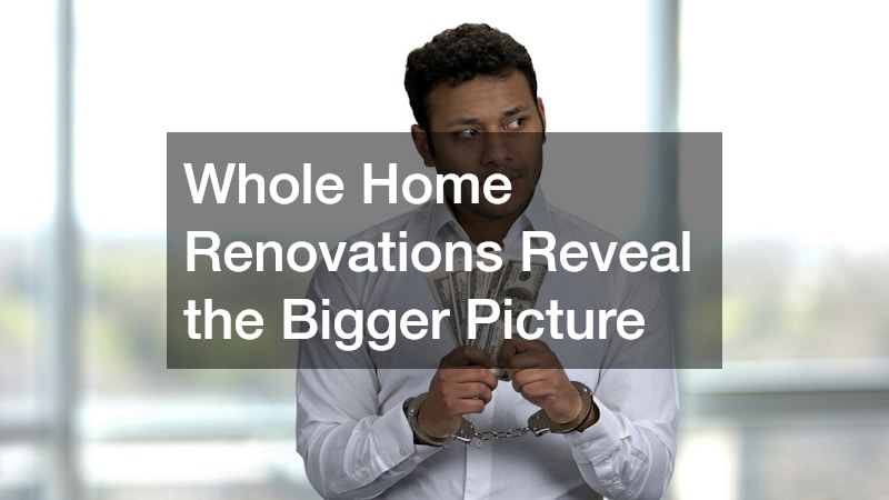 Whole Home Renovations Reveal the Bigger Picture