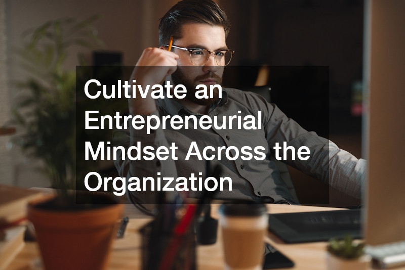 Cultivate an Entrepreneurial Mindset Across the Organization