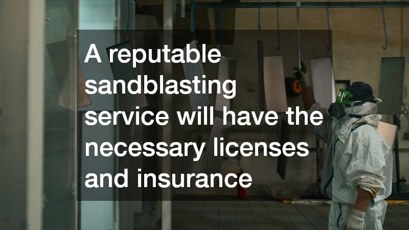 A reputable sandblasting service will have the necessary licenses and insurance