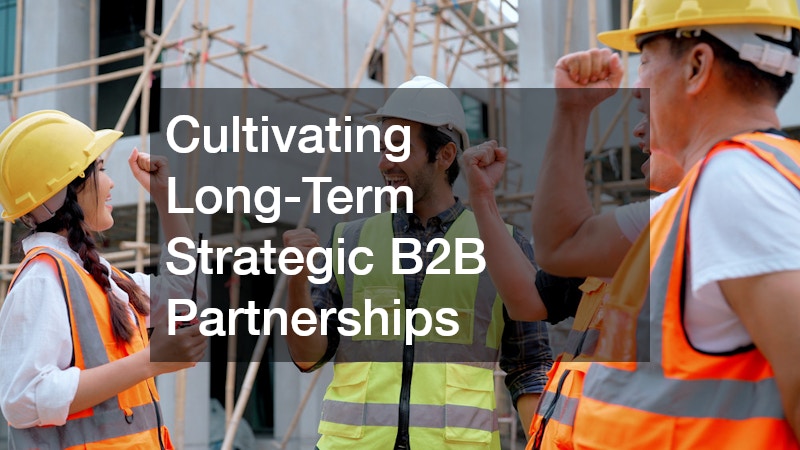 Cultivating Long-Term Strategic B2B Partnerships