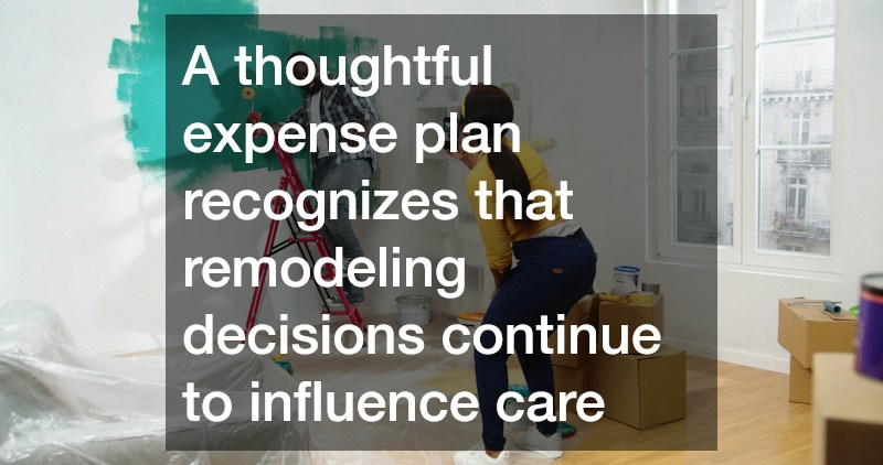 A thoughtful expense plan recognizes that remodeling decisions continue to influence care