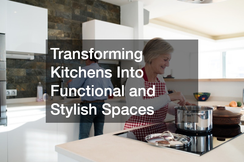 Transforming Kitchens Into Functional and Stylish Spaces