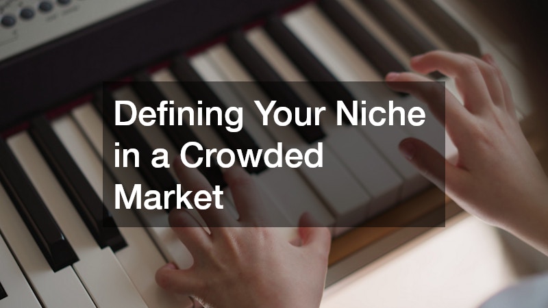 Defining Your Niche in a Crowded Market