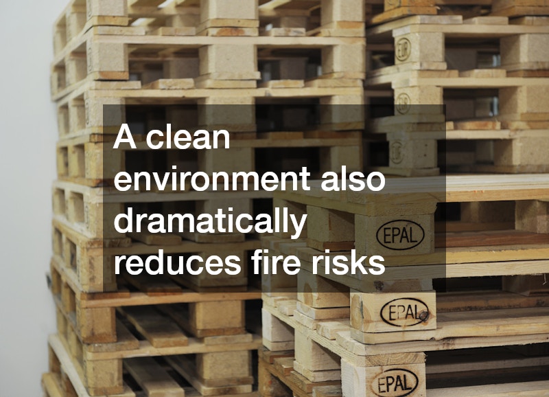 A clean environment also dramatically reduces fire risks