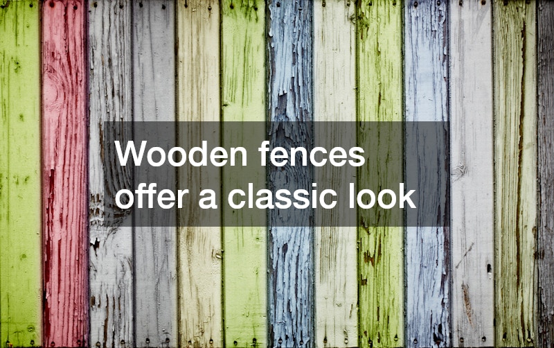 Wooden fences offer a classic look