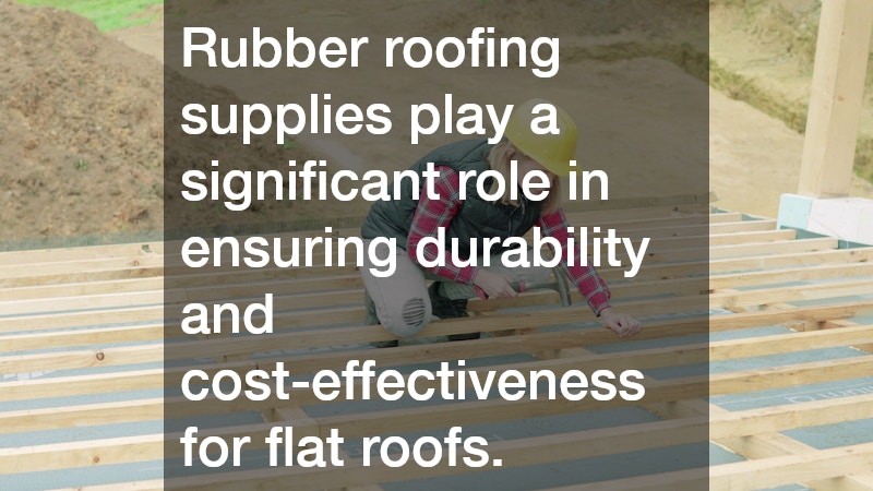 Rubber roofing supplies play a significant role in ensuring durability and cost-effectiveness for flat roofs.