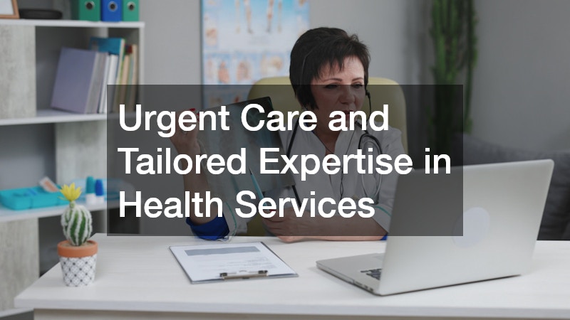Urgent Care and Tailored Expertise in Health Services