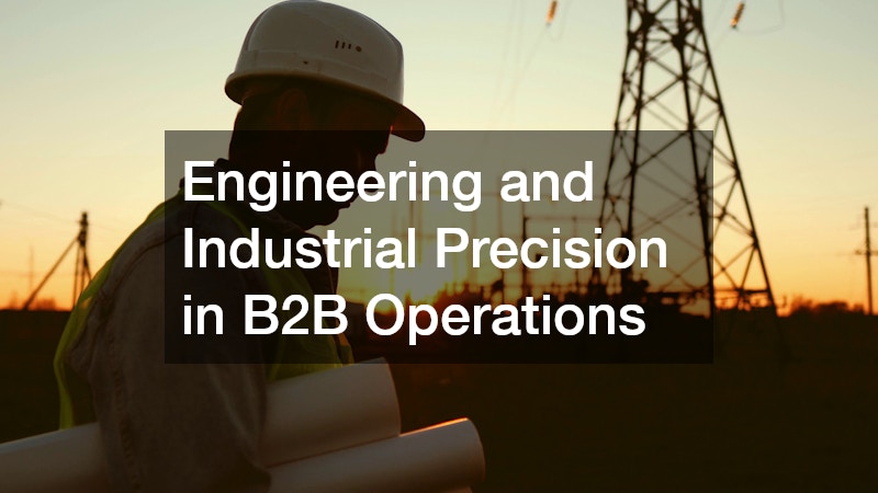 Engineering and Industrial Precision in B2B Operations