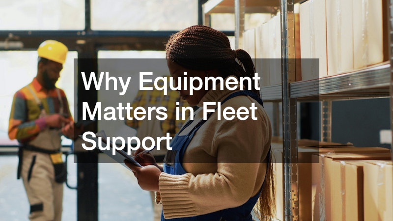 Why Equipment Matters in Fleet Support