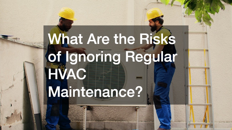 What Are the Risks of Ignoring Regular HVAC Maintenance?