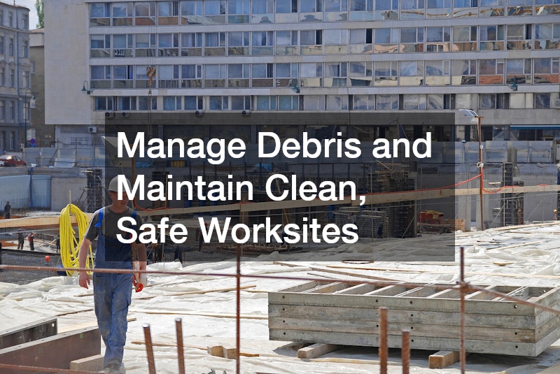 Manage Debris and Maintain Clean, Safe Worksites