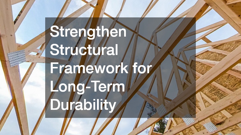 Strengthen Structural Framework for Long-Term Durability