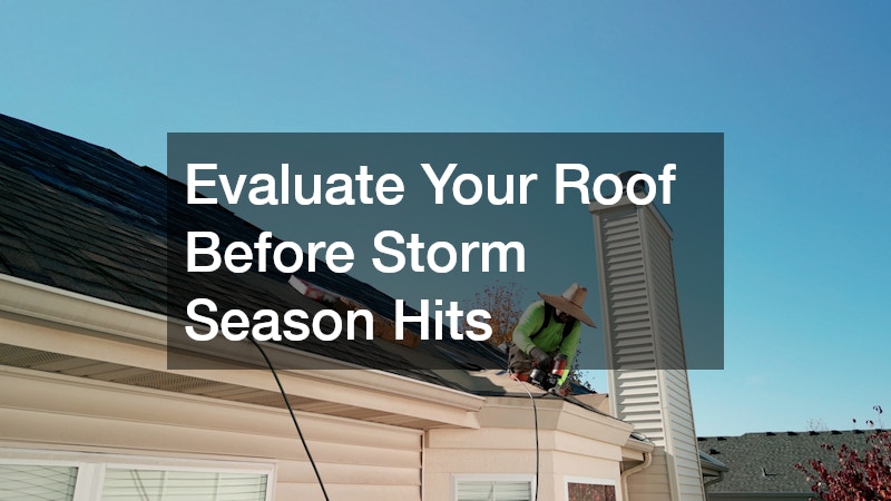 Evaluate Your Roof Before Storm Season Hits
