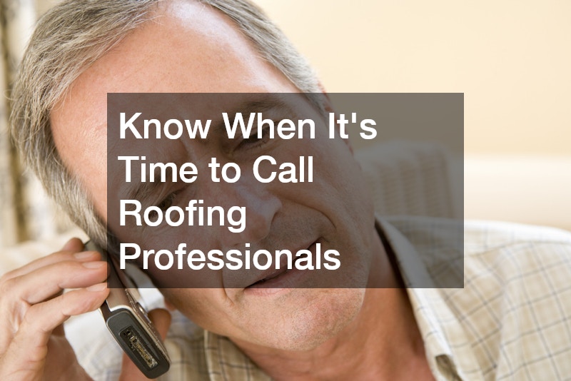 Know When It’s Time to Call Roofing Professionals