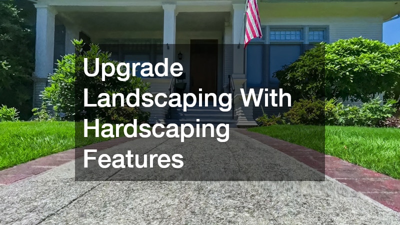Upgrade Landscaping With Hardscaping Features