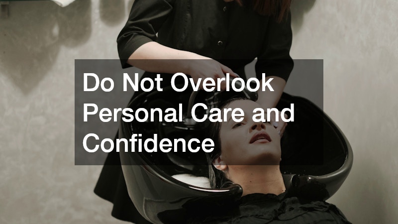 Do Not Overlook Personal Care and Confidence
