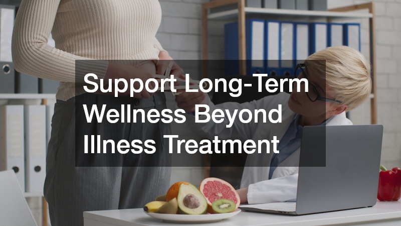 Support Long-Term Wellness Beyond Illness Treatment