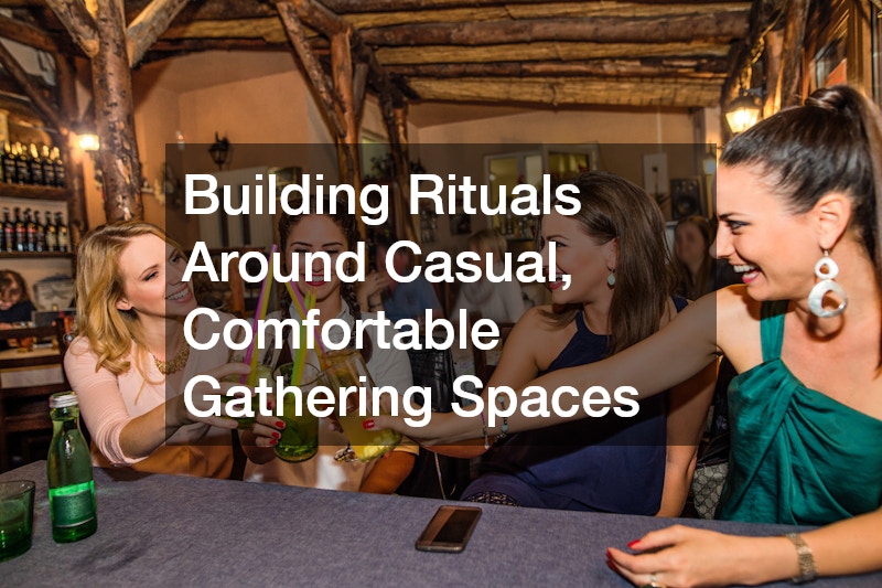 Building Rituals Around Casual, Comfortable Gathering Spaces