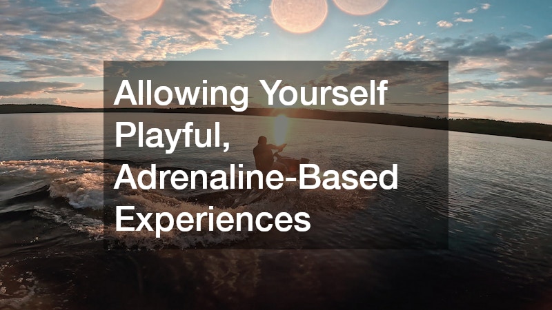 Allowing Yourself Playful, Adrenaline-Based Experiences