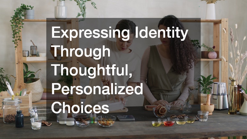 Expressing Identity Through Thoughtful, Personalized Choices