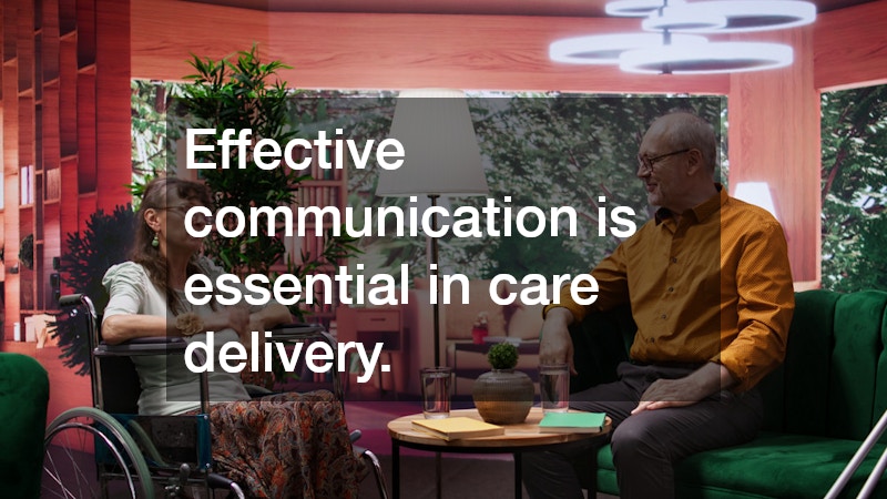 Effective communication is essential in care delivery.