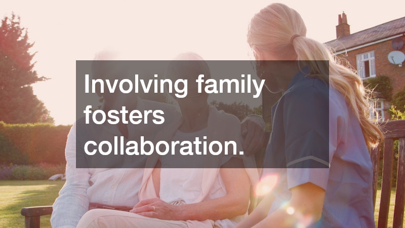 Involving family fosters collaboration.