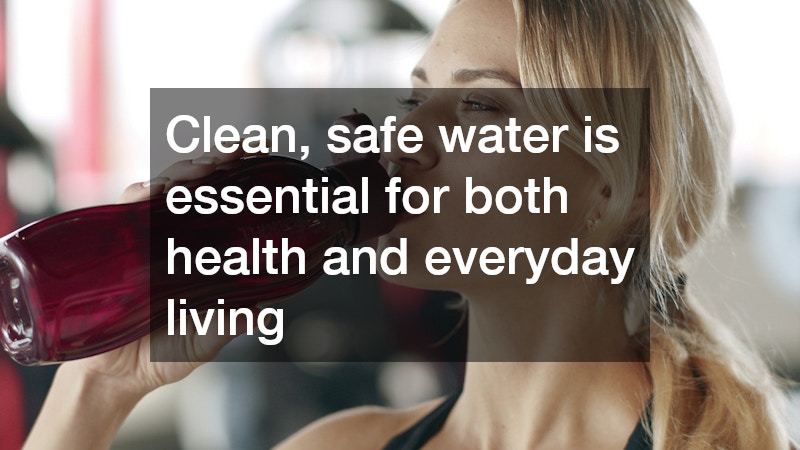 Clean, safe water is essential for both health and everyday living
