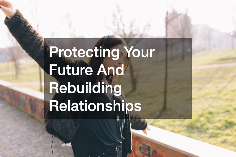 Protecting Your Future And Rebuilding Relationships