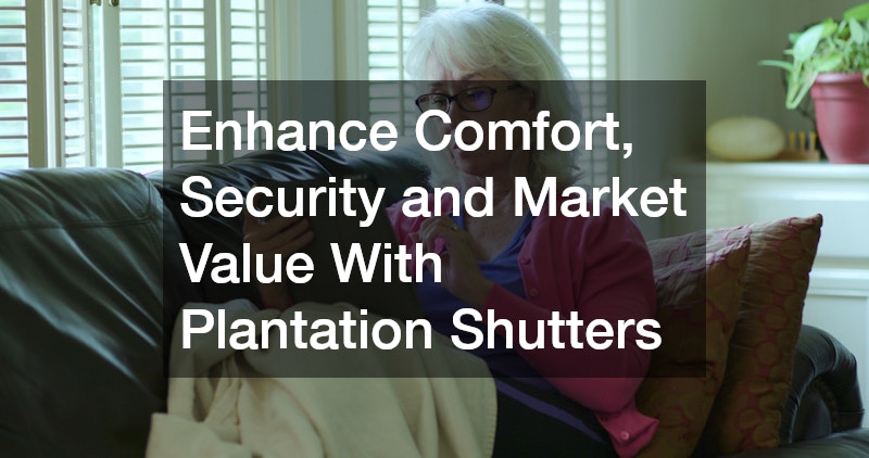 Enhance Comfort, Security and Market Value With Plantation Shutters