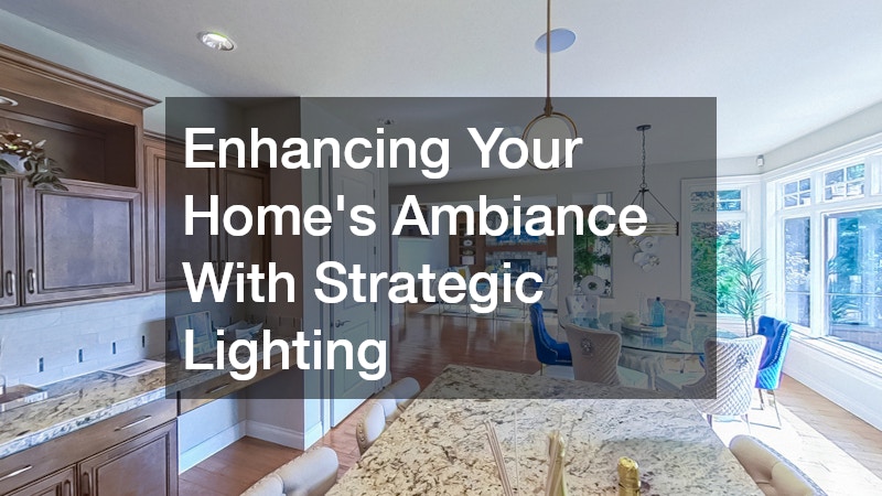 Enhancing Your Home’s Ambiance With Strategic Lighting