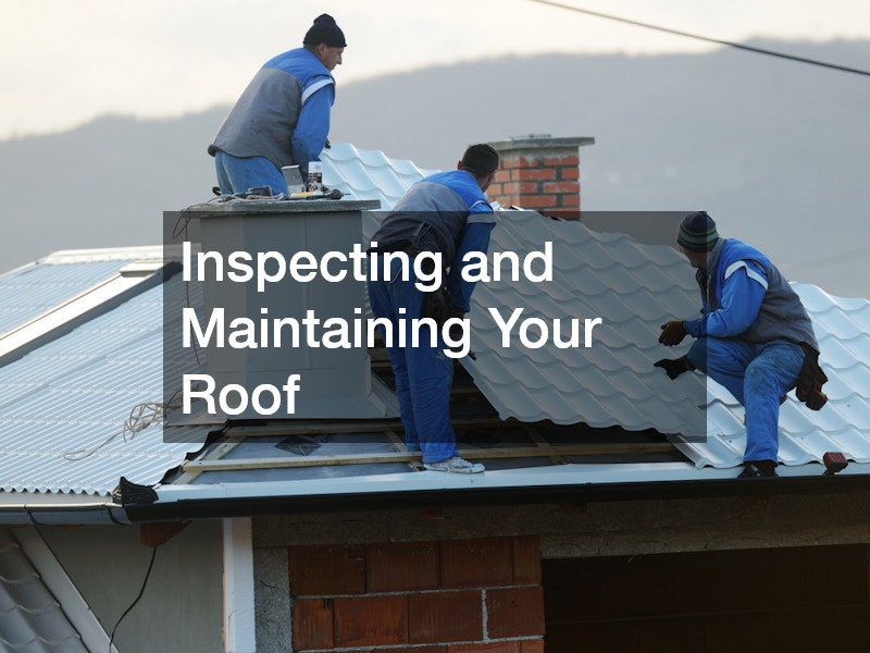 Inspecting and Maintaining Your Roof
