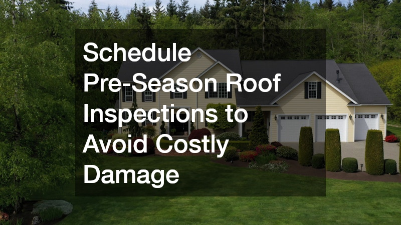 Schedule Pre-Season Roof Inspections to Avoid Costly Damage