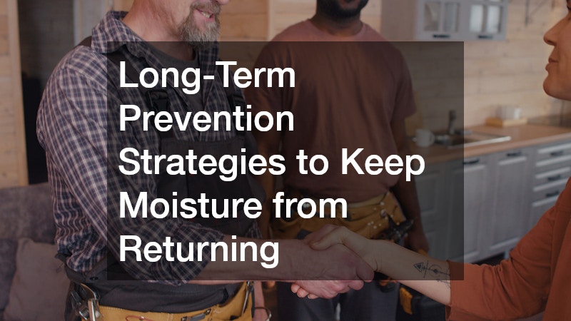Long-Term Prevention Strategies to Keep Moisture from Returning