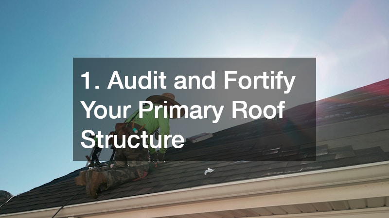 1. Audit and Fortify Your Primary Roof Structure