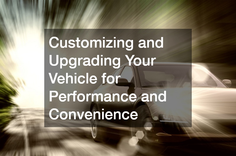 Customizing and Upgrading Your Vehicle for Performance and Convenience