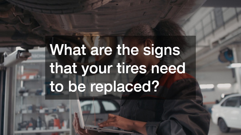 What are the signs that your tires need to be replaced?
