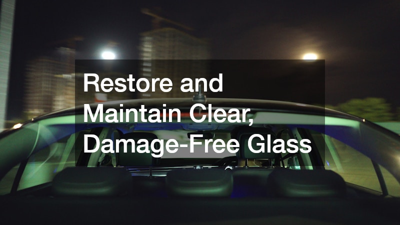 Restore and Maintain Clear, Damage-Free Glass