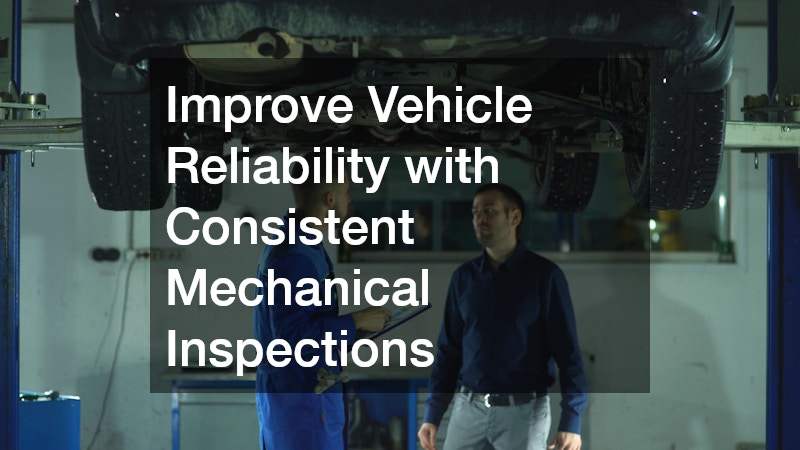 Improve Vehicle Reliability with Consistent Mechanical Inspections