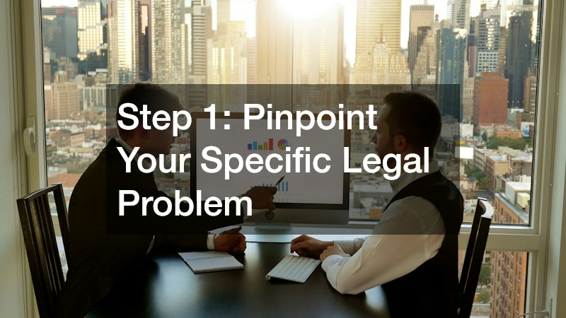 Step 1: Pinpoint Your Specific Legal Problem