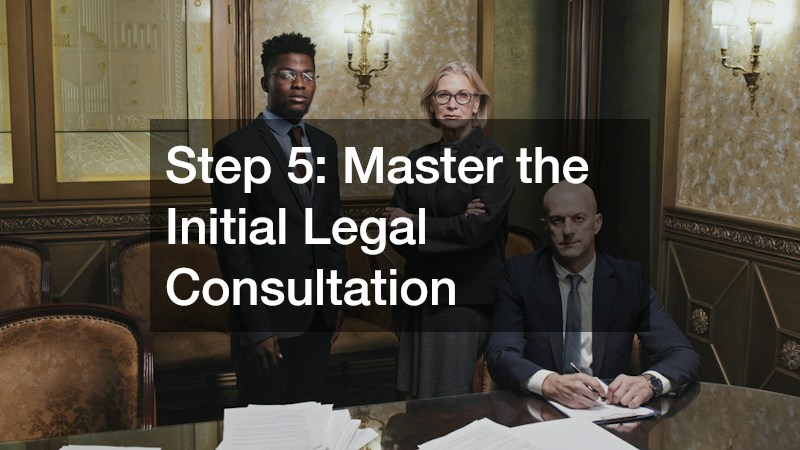Step 5: Master the Initial Legal Consultation