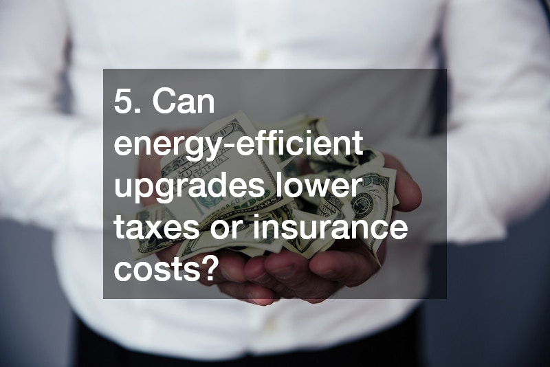 5. Can energy-efficient upgrades lower taxes or insurance costs?
