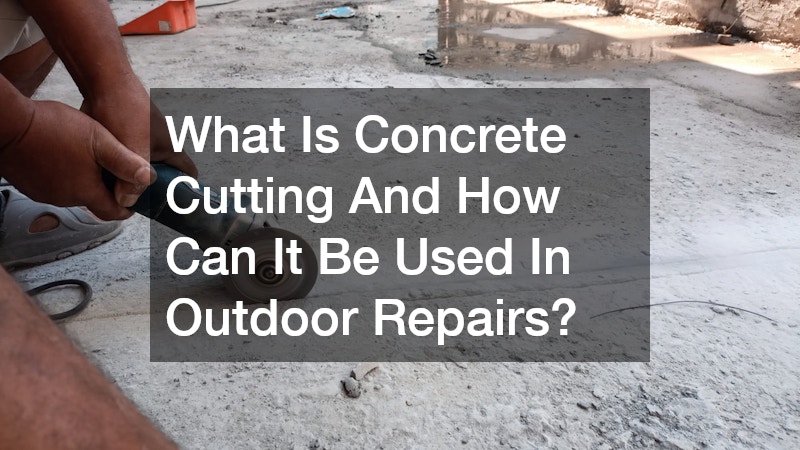 What Is Concrete Cutting And How Can It Be Used In Outdoor Repairs?