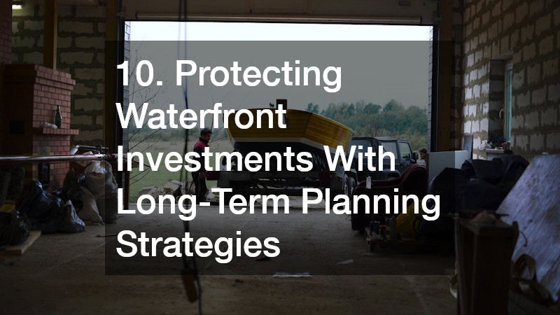 10. Protecting Waterfront Investments With Long-Term Planning Strategies